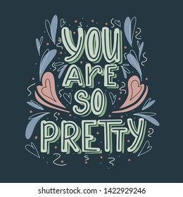 You are so pretty hand drawn lettering with doodle heart and leaves decoration on dark background. Cute compliment for card, print on t-shirt and cup. Inspirational quote for love expression