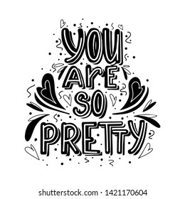 You are so pretty hand drawn monochrome lettering with doodle heart and leaves decoration. Cute compliment for card, print on t-shirt and cup. Inspirational quote for love expression