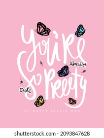 You are so pretty hand lettering slogan text and beautiful cute colorful butterflies on pink. Vector illustration design for kids fashion graphics, t shirt prints etc.