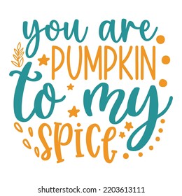 You are pumpkin to my spice Happy Halloween shirt print template, Pumpkin Fall Witches Halloween Costume shirt design