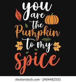 You are the pumpkin to my spice happy Thanksgiving day or happy turkey day or happy leg day typography tshirt design