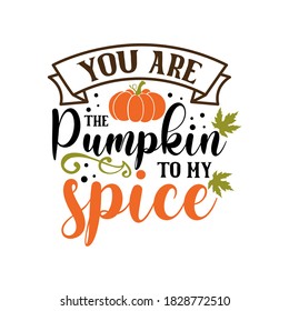 You are the pumpkin to my spice slogan inscription. Vector thanksgiving quote. Illustration for prints on t-shirts and bags, posters, cards. Pumpkin season, Fall vector design. 