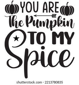 You Are The Pumpkin To My Spice T-shirt Design Vector File.