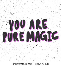 You are pure magic. Sticker for social media content. Vector hand drawn illustration design. Bubble pop art comic style poster, t shirt print, post card, video blog cover