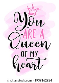 You are a Queen of my Heart - Funny hand drawn calligraphy text. Good for fashion shirts, poster, gift, or other printing press. Motivation quote. Mother's Day greeting card.