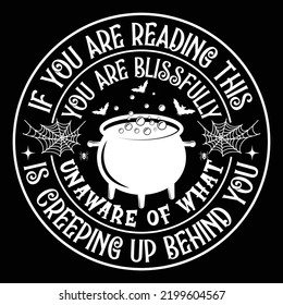 If you are reading this you are blissfully unaware of what is creeping up behind you Happy Halloween shirt print template, Pumpkin Fall Witches Halloween Costume shirt design