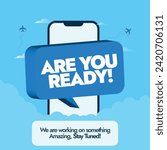 Are you ready. Are you ready banner with a mobile phone screen, airplane icons and a large speech bubble on it with text are you ready. Something excited is coming, are you ready. Stay tuned.