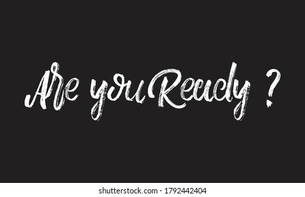 are you ready Chalk white text lettering typography and Calligraphy retro phrase isolated on the Black background  