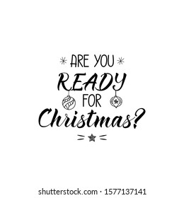 Are you ready for Christmas. Lettering. Ink illustration. Modern brush calligraphy Isolated on white background. t-shirt design