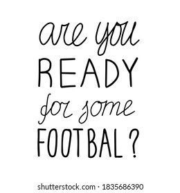 Are you ready for some football lettering. Football doodle poster. Hand drawn card. Stock vector illustration.