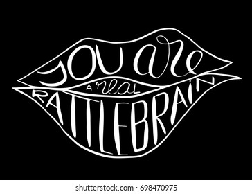 You are a real rattlebrain.  Provocation, rudeness quote. Hand drawn lettering.  Ink illustration  of mouth. Phrase for t-shirts, posters and wall art. Vector design.