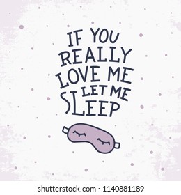 If you really love me, let me sleep. Quote about sleep. Vector illustration sleeping mask. Hand drawn lettering background. Modern brush calligraphy. Isolated on white background.