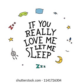 If you really love me, let me sleep. Vector hand drawn quote about sleep. Symbols of sleep and insomia illustrations.