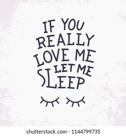 If you really love me, let me sleep. Unique lettering phrase and sleep and insomnia elements. Vector illustration. Calligraphic script.