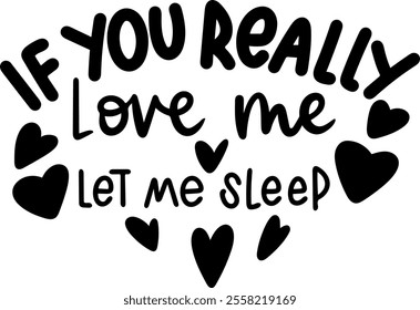 if you really love me let me sleep valentines day black vector graphic design and cut file