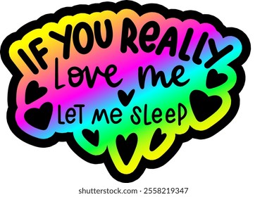 if you really love me let me sleep valentines day colorful bright rainbow graphic design