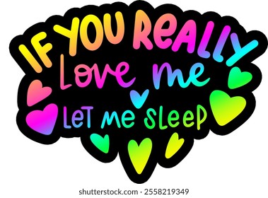 if you really love me let me sleep valentines day colorful bright rainbow graphic design