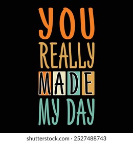 You really made my day Motivational Typography Quotes T-Shirt Design