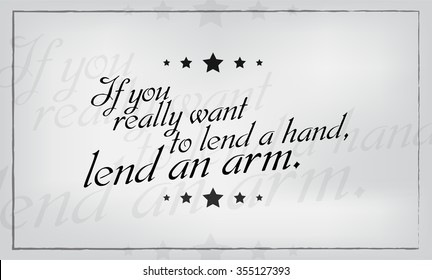 If you really want to lend a hand, lend an arm. Motivational poster.

