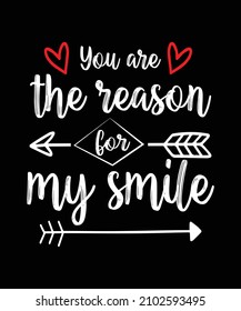 You are the reason for my smile Quote Valentine’s Day t-shirt design. Unique and Trendy Typography quote for valentine's day. Valentine designs for poster, print, t-shirt, mug, bag, and for POD.