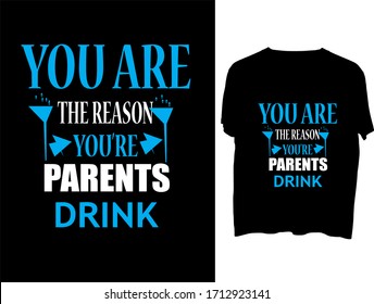 You Are The Reason You're Parents Drink - typography  t shirt design  template