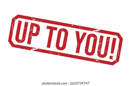 UP TO YOU! Red rubber stamp on white background. UP TO YOU! stamp sign. UP TO YOU! stamp.