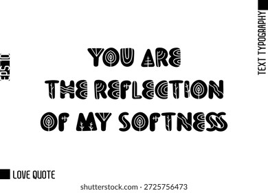 You Are The Reflection Of My Softness -Trendy Love Quotes Modern Stylish Typography Bold Floral Text Lettering 