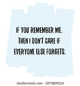  If you remember me, then I don't care if everyone else forgets. Vector Quote
