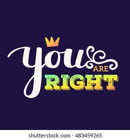 You are right - rainbow gradient color handwritten vector lettering with crown on dark background. Calligraphic inscription. Hand drawn lettering print. Apparel, t-shirt, sticker, poster, card design