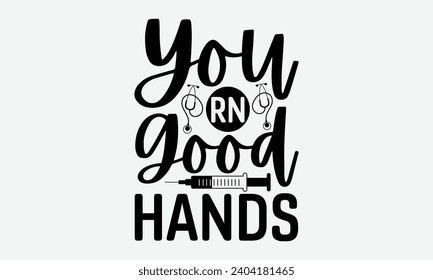 You rn good hands - Nurse T-Shirt Design, Hand drawn vintage illustration with lettering and decoration elements, used for prints on bags, poster, banner,  pillows.