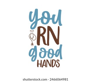 You Rn Good Hands, Typography T shirt Design, vector illustration, graphic template, print on demand, vintage, eps 8, textile fabrics, retro style, apparel, nursing tee, nurses day t-shirt