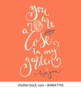You are a rose in my garden -  hand drawn lettering. Design element for greeting card, birthday card, mothers day card, poster, sticker.  