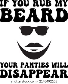 if you rub my beard your panties will disappear Funny beard quotes t-shirt