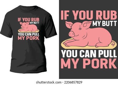 If you rub my butt you can pull my pork t shirt design.