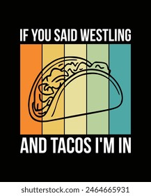 IF YOU SAID WESTLING AND TACOS I'M IN. T-SHIRT DESIGN. PRINT TEMPLATE.TYPOGRAPHY VECTOR ILLUSTRATION.