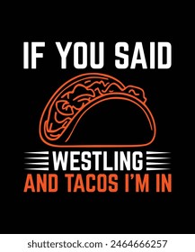 IF YOU SAID WESTLING AND TACOS I'M IN .T-SHIRT DESIGN. PRINT TEMPLATE.TYPOGRAPHY VECTOR ILLUSTRATION.