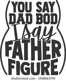 You Say Dad Bod I Say Father Figure - Father's Day design