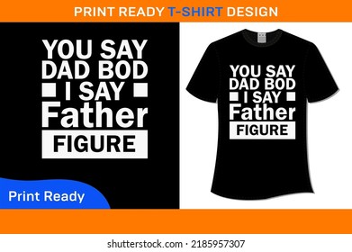 You Say Dad Bod I Say Father Figure high quality t-shirt