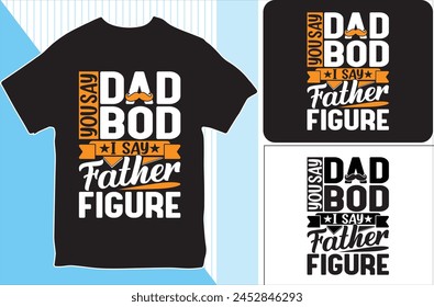 you Say dad bod I say Father Figure . T-shirt design. Vector Illustration