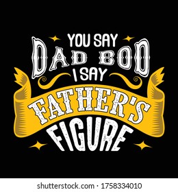 You say Dad bod i say Father's Figure. Fathers Day Quotes good for Cricut and Print Design