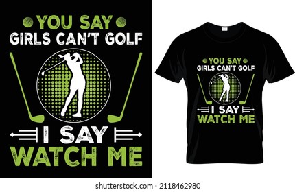 You Say Girls Can't Golf- T-shirt Design, Golf T-shirt