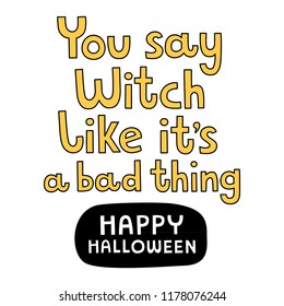 You say Witch like it's a bad think. Halloween background. Doodle style