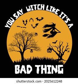 you say witch like it's a bad thing typography t shirt design eps