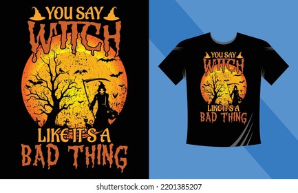 You Say witch like it is a bad thing - Halloween T-Shirt design template. Happy Halloween t-shirt design template easy to print all-purpose for men, women, and children