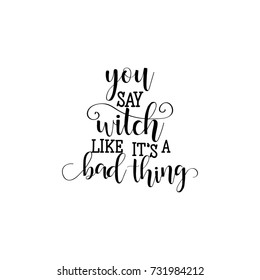 you say witch like it's bad thing hand drawn lettering vector illustration. Halloween print