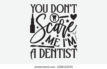You Don’t Scare Me I’m A Dentist - Dentist T-shirt Design, Conceptual handwritten phrase craft SVG hand-lettered, Handmade calligraphy vector illustration, template, greeting cards, mugs, brochures, p svg