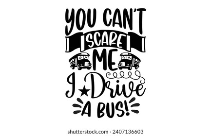 You can’t scare me I drive a bus!- Bus driver t- shirt design, Hand drawn lettering phrase, Illustration for prints on typography and bags, posters, Vector illustration Template.