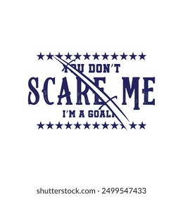 You Don’t Scare Me, I’m a Goalie. Soccer and Football. Sports Vector Illustration quote. Design for female t shirt, print, gift card, label sticker, mug design, POD.