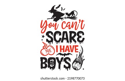 You can’t scare me I have boys - Halloween T shirt Design, Hand lettering illustration for your design, Modern calligraphy, Svg Files for Cricut, Poster, EPS