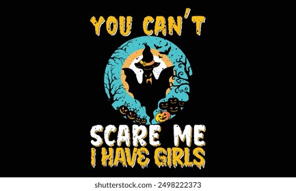 You can’t scare me I have girls - Halloween T Shirt Design, Hand drawn lettering and calligraphy, Cutting and Silhouette, file, poster, banner, flyer and mug.